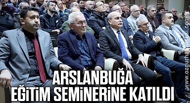 ARSLANBUĞA EĞİTİM SEMİNERİNE KATILDI