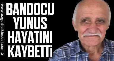 BANDOCU YUNUS HAYATINI KAYBETTİ