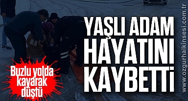 Buzlu yolda kayarak düştü: Yaşlı adam hayatını kaybetti