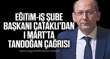 Eğitim-İş Şube Başkanı Çataklı'dan 1 Mart’ta Tandoğan Çağrısı