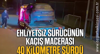 Ehliyetsiz sürücünün kaçış macerası 40 kilometre sürdü