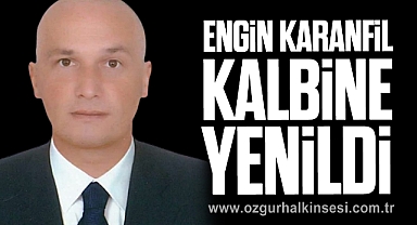 Engin Karanfil Kalbine Yenildi