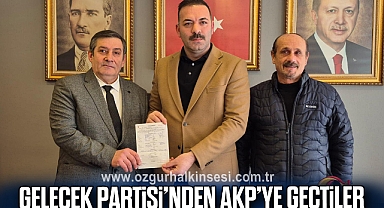 GELECEK PARTİSİ’NDEN AKP’YE GEÇTİLER