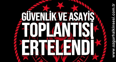 Güvenlik ve Asayiş Toplantısı Ertelendi