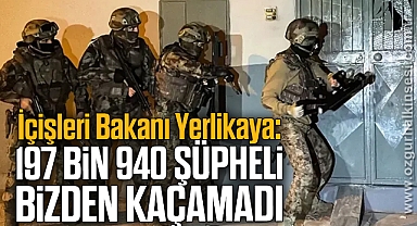 İçişleri Bakanı Yerlikaya: 197 bin 940 şüpheli bizden kaçamadı