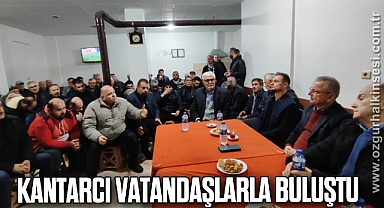 Kantarcı vatandaşlarla buluştu