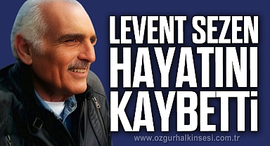 LEVENT SEZEN HAYATINI KAYBETTİ
