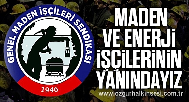 MADEN ve ENERJİ İŞÇİLERİNİN YANINDAYIZ