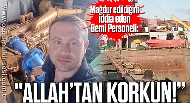 Mağdur edildiğini iddia eden Gemi Personeli: