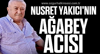 Nusret Yakıcı'nın Ağabey Acısı