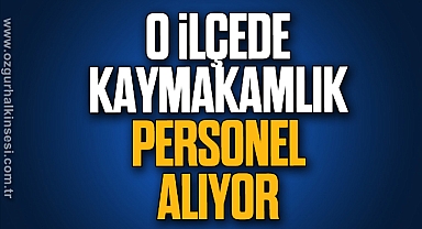 O İlçede Kaymakamlık Personel Alıyor
