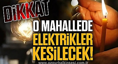 O Mahalle'de Elektrikler Kesilecek!