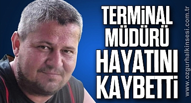TERMİNAL MÜDÜRÜ HAYATINI KAYBETTİ