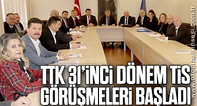 TTK 31’İNCİ DÖNEM TİS GÖRÜŞMELERİ BAŞLADI