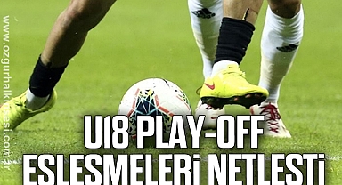 U18 PLAY-OFF EŞLEŞMELERİ NETLEŞTİ