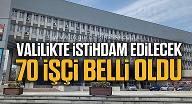 VALİLİKTE İSTİHDAM EDİLECEK 70 İŞÇİ BELLİ OLDU
