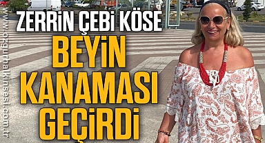 Zerrin Çebi Köse beyin kanaması geçirdi