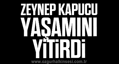 Zeynep KAPUCU yaşamını yitirdi