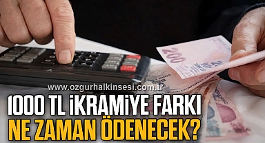 1000 TL İKRAMİYE FARKI NE ZAMAN ÖDENECEK?