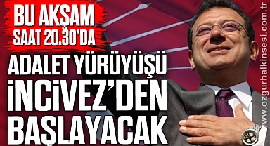 ADALET YÜRÜYÜŞÜ İNCİVEZ’DEN BAŞLAYACAK