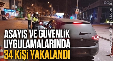 Asayiş ve güvenlik uygulamalarında 34 kişi yakalandı
