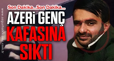 Azeri Genç Kafasını sıktı