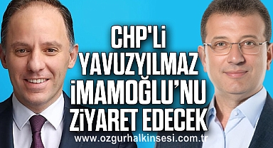 CHP'li Yavuzyılmaz İmamoğlu’nu Ziyaret Edecek