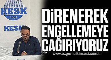 DİRENEREK ENGELLEMEYE ÇAĞIRIYORUZ
