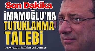 Ekrem İmamoğlu'nun tutuklanması istendi