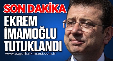 Ekrem İmamoğlu tutuklandı