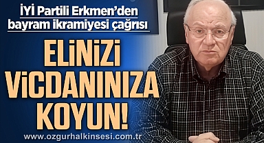“ELİNİZİ VİCDANINIZA KOYUN”