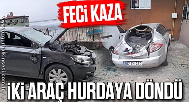 Feci kaza: İki araç hurdaya döndü