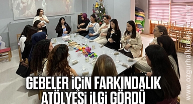 GEBELER İÇİN FARKINDALIK ATÖLYESİ İLGİ GÖRDÜ