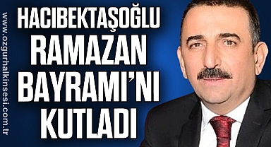 HACIBEKTAŞOĞLU RAMAZAN BAYRAMI’NI KUTLADI