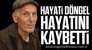 Hayati Döngel hayatını kaybetti