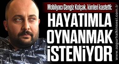 “HAYATIMLA OYNANMAK İSTENİYOR”