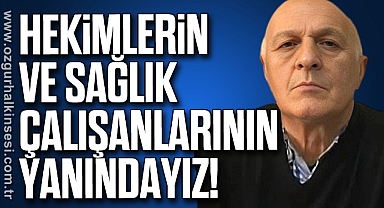 Hekimlerin ve Sağlık Çalışanlarının Yanındayız!