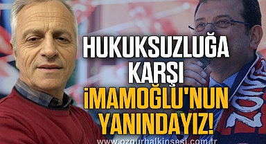 HUKUKSUZLUĞA KARŞI İMAMOĞLU'NUN YANINDAYIZ!
