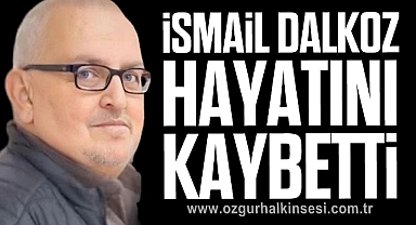 İsmail Dalkoz Hayatını Kaybetti