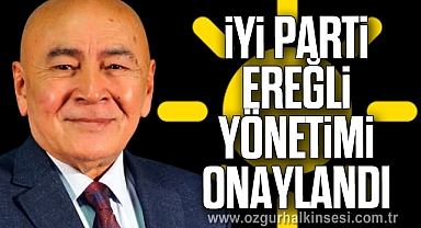 İYİ PARTİ EREĞLİ YÖNETİMİ ONAYLANDI