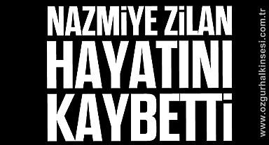 Nazmiye Zilan hayatını kaybetti