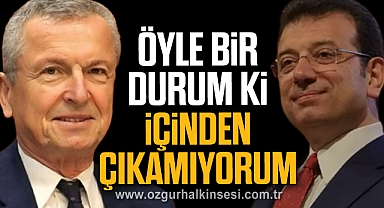 ”ÖYLE BİR DURUM Kİ İÇİNDEN ÇIKAMIYORUM”