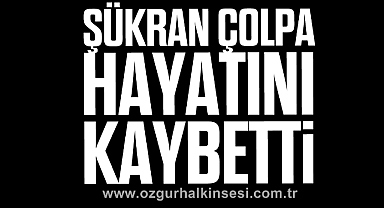 Şükran Çolpa yaşamını yitirdi