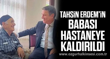 Tahsin Erdem’in babası hastaneye kaldıırldı