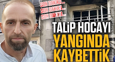 Talip Hocayı Yangında Kaybettik