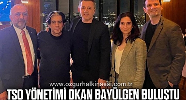 TSO YÖNETİMİ OKAN BAYÜLGEN BULUŞTU