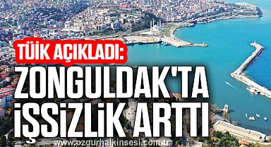 TÜİK AÇIKLADI: ZONGULDAK'TA İŞSİZLİK ARTTI