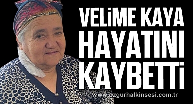 Velime KAYA hayatını kaybetti