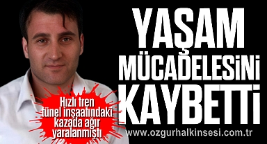 YAŞAM MÜCADELESİNİ KAYBETTİ