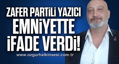 Zafer Partili Yazıcı Emniyette İfade Verdi!